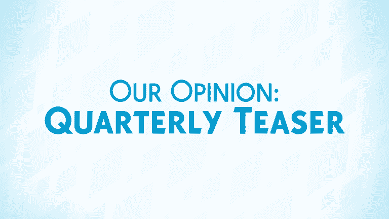 Our Opinion: The Latest Quarterly Teaser